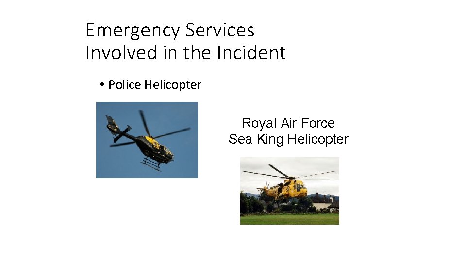 Emergency Services Involved in the Incident • Police Helicopter Royal Air Force Sea King