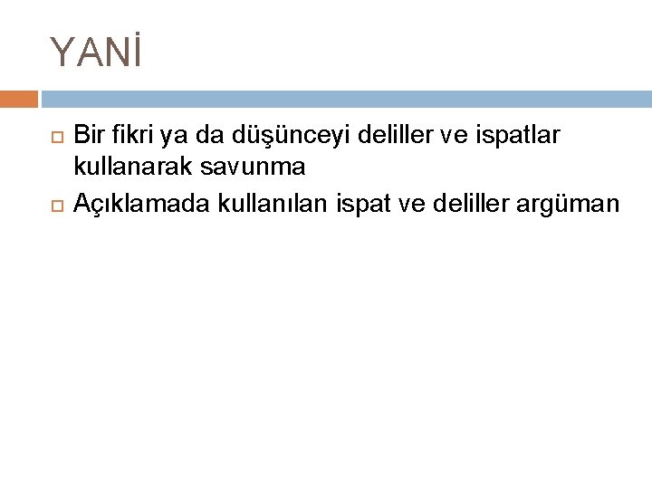 YANİ Bir fikri ya da düşünceyi deliller ve ispatlar kullanarak savunma Açıklamada kullanılan ispat