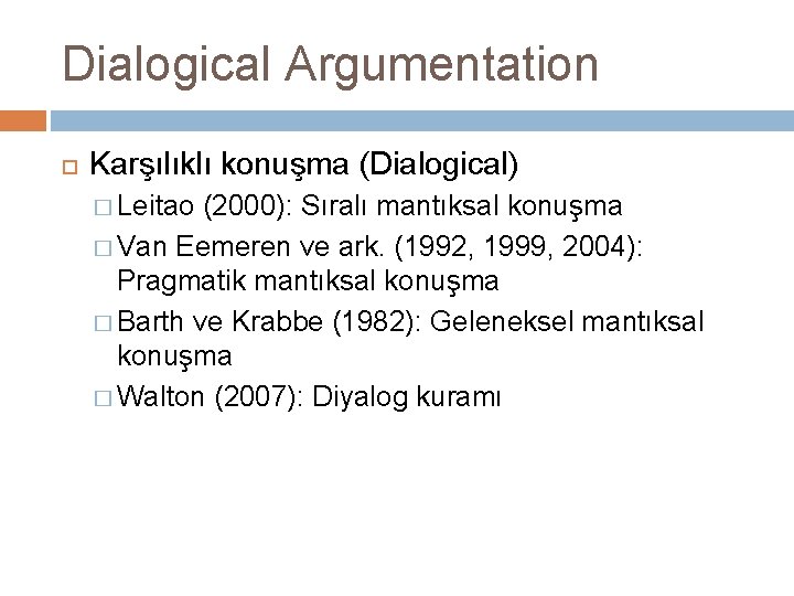 Dialogical Argumentation Karşılıklı konuşma (Dialogical) � Leitao (2000): Sıralı mantıksal konuşma � Van Eemeren