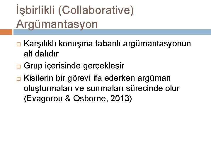 İşbirlikli (Collaborative) Argümantasyon Karşılıklı konuşma tabanlı argümantasyonun alt dalıdır Grup içerisinde gerçekleşir Kisilerin bir