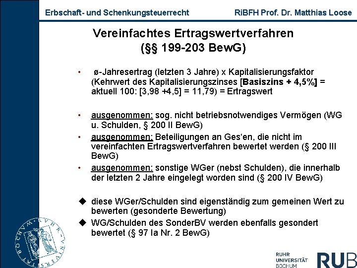 Erbschaft- und Schenkungsteuerrecht Ri. BFH Prof. Dr. Matthias Loose Vereinfachtes Ertragswertverfahren (§§ 199 -203