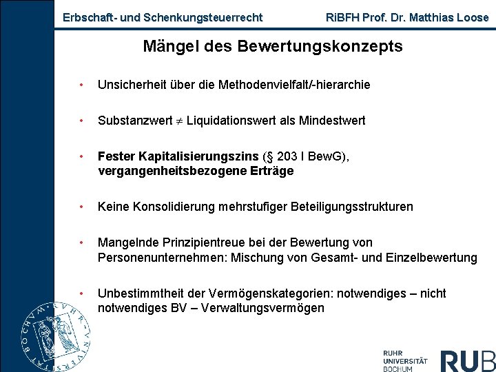 Erbschaft- und Schenkungsteuerrecht Ri. BFH Prof. Dr. Matthias Loose Mängel des Bewertungskonzepts • Unsicherheit