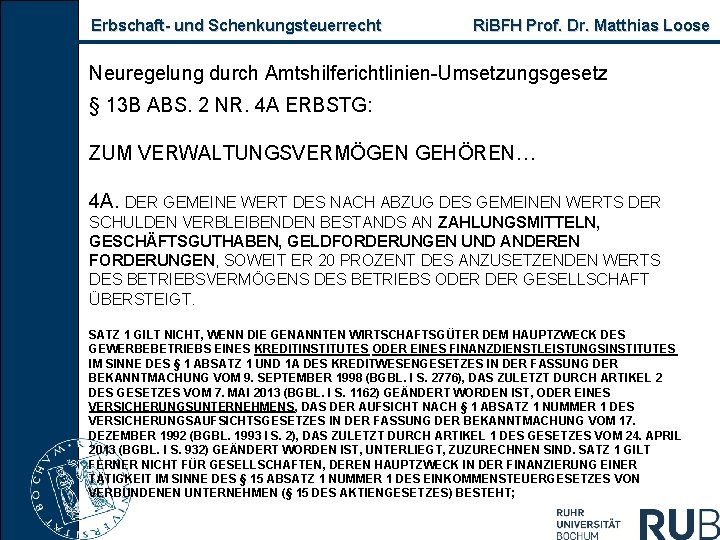 Erbschaft- und Schenkungsteuerrecht Ri. BFH Prof. Dr. Matthias Loose Neuregelung durch Amtshilferichtlinien-Umsetzungsgesetz § 13