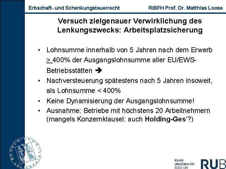 Erbschaft- und Schenkungsteuerrecht Ri. BFH Prof. Dr. Matthias Loose Versuch zielgenauer Verwirklichung des Lenkungszwecks: