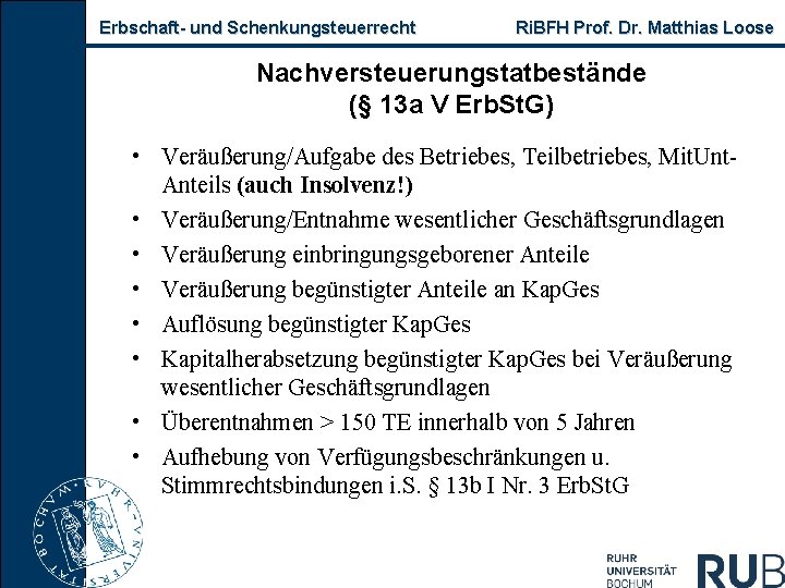 Erbschaft- und Schenkungsteuerrecht Ri. BFH Prof. Dr. Matthias Loose Nachversteuerungstatbestände (§ 13 a V