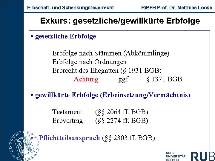 Erbschaft- und Schenkungsteuerrecht Ri. BFH Prof. Dr. Matthias Loose Exkurs: gesetzliche/gewillkürte Erbfolge • gesetzliche