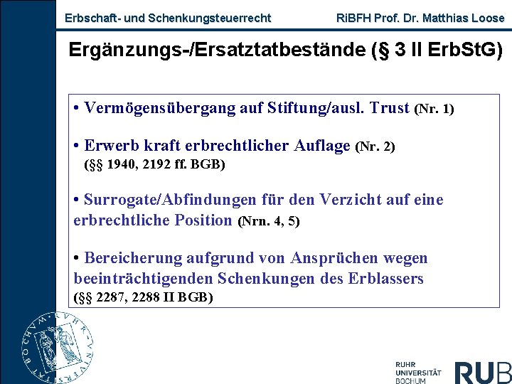 Erbschaft- und Schenkungsteuerrecht Ri. BFH Prof. Dr. Matthias Loose Ergänzungs-/Ersatztatbestände (§ 3 II Erb.