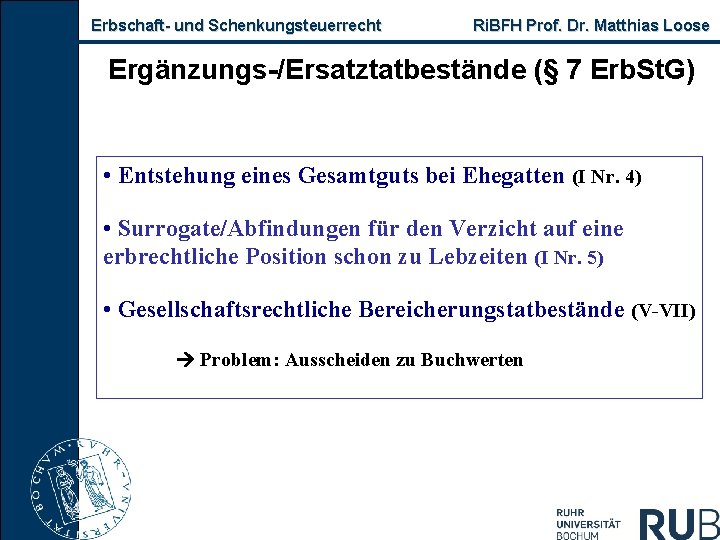 Erbschaft- und Schenkungsteuerrecht Ri. BFH Prof. Dr. Matthias Loose Ergänzungs-/Ersatztatbestände (§ 7 Erb. St.