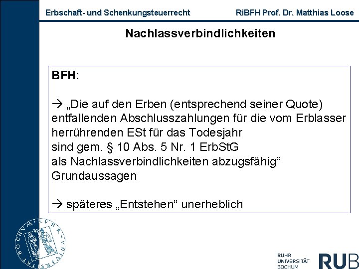 Erbschaft- und Schenkungsteuerrecht Ri. BFH Prof. Dr. Matthias Loose Nachlassverbindlichkeiten BFH: „Die auf den