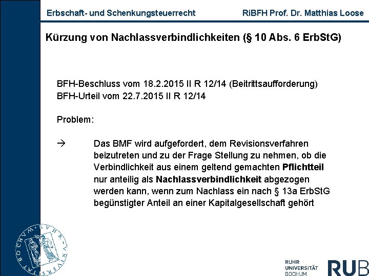 Erbschaft- und Schenkungsteuerrecht Ri. BFH Prof. Dr. Matthias Loose Kürzung von Nachlassverbindlichkeiten (§ 10