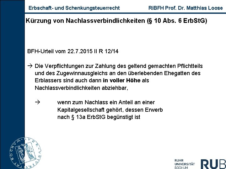 Erbschaft- und Schenkungsteuerrecht Ri. BFH Prof. Dr. Matthias Loose Kürzung von Nachlassverbindlichkeiten (§ 10