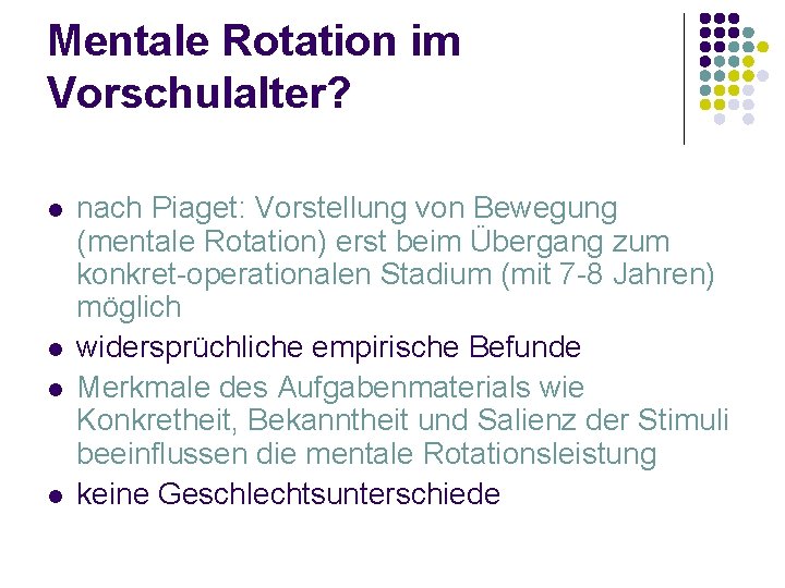 Mentale Rotation im Vorschulalter? l l nach Piaget: Vorstellung von Bewegung (mentale Rotation) erst