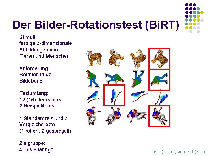 Der Bilder-Rotationstest (Bi. RT) Stimuli: farbige 3 -dimensionale Abbildungen von Tieren und Menschen Anforderung: