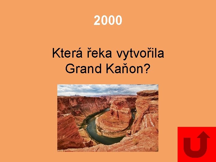 2000 Která řeka vytvořila Grand Kaňon? 