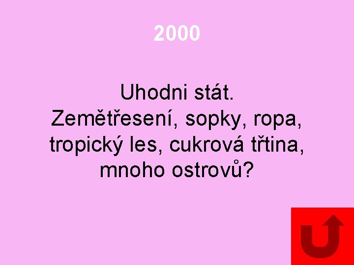 2000 Uhodni stát. Zemětřesení, sopky, ropa, tropický les, cukrová třtina, mnoho ostrovů? 