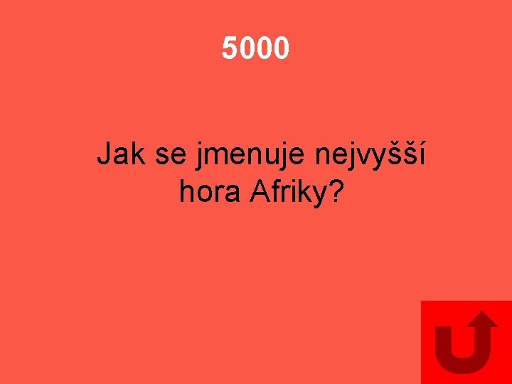 5000 Jak se jmenuje nejvyšší hora Afriky? 