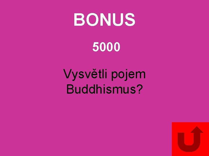 BONUS 5000 Vysvětli pojem Buddhismus? 