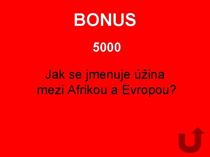 BONUS 5000 Jak se jmenuje úžina mezi Afrikou a Evropou? 