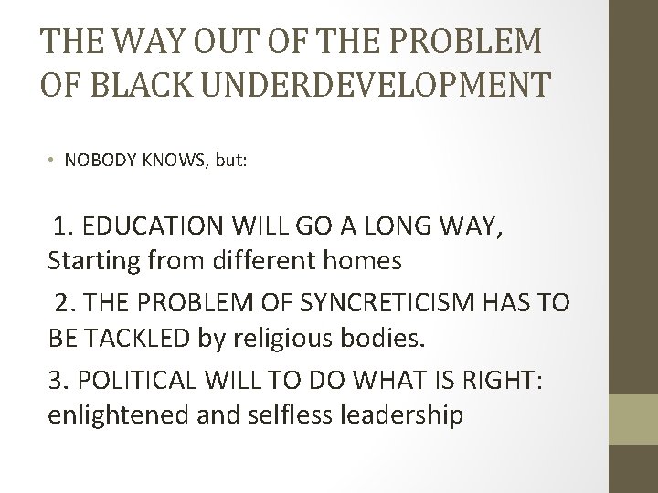 THE WAY OUT OF THE PROBLEM OF BLACK UNDERDEVELOPMENT • NOBODY KNOWS, but: 1.