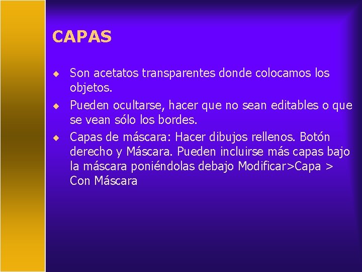 CAPAS ¨ Son acetatos transparentes donde colocamos los objetos. ¨ Pueden ocultarse, hacer que