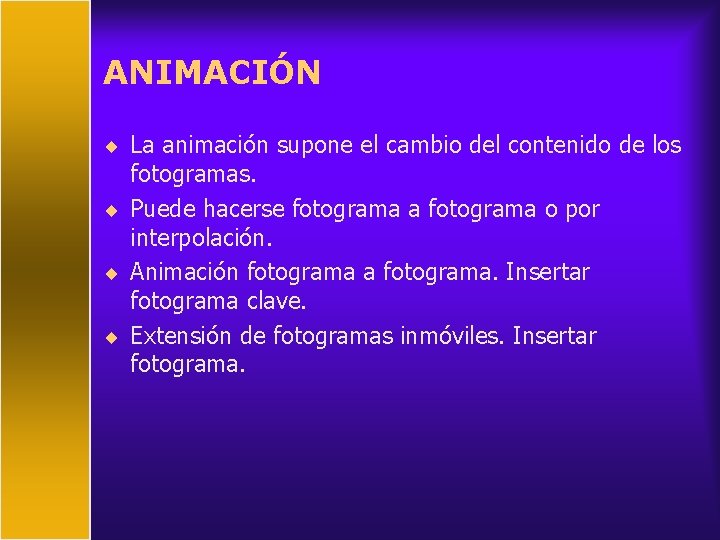 ANIMACIÓN ¨ La animación supone el cambio del contenido de los fotogramas. ¨ Puede