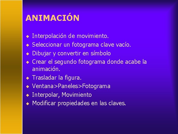 ANIMACIÓN ¨ Interpolación de movimiento. ¨ Seleccionar un fotograma clave vacío. ¨ Dibujar y