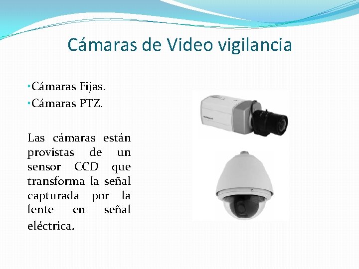 Cámaras de Video vigilancia • Cámaras Fijas. • Cámaras PTZ. Las cámaras están provistas