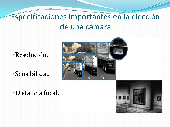 Especificaciones importantes en la elección de una cámara • Resolución. • Sensibilidad. • Distancia