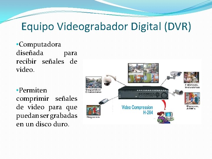 Equipo Videograbador Digital (DVR) • Computadora diseñada para recibir señales de video. • Permiten