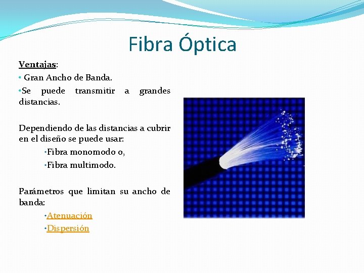 Fibra Óptica Ventajas: • Gran Ancho de Banda. • Se puede transmitir distancias. a