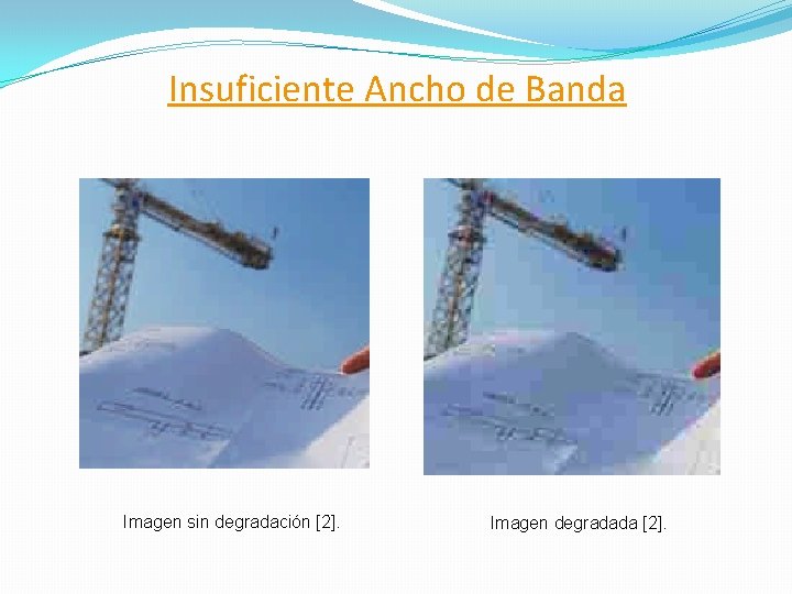 Insuficiente Ancho de Banda Imagen sin degradación [2]. Imagen degradada [2]. 