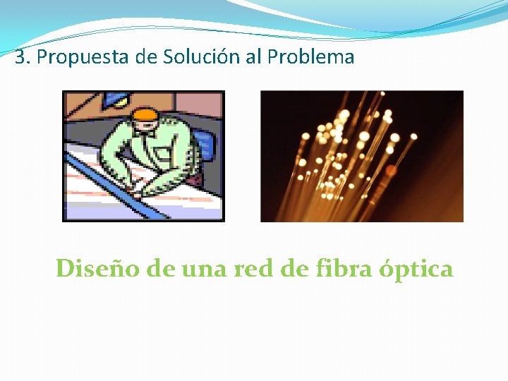 3. Propuesta de Solución al Problema Diseño de una red de fibra óptica 