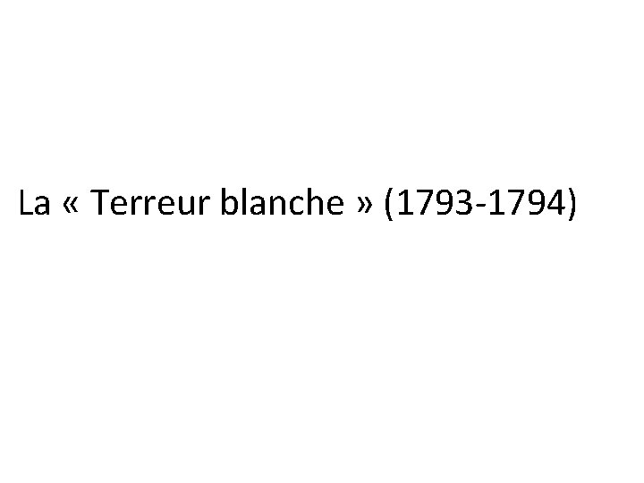 La « Terreur blanche » (1793 -1794) 