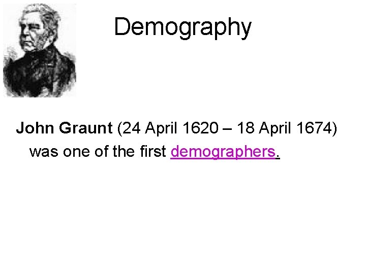 Demography John Graunt (24 April 1620 – 18 April 1674) was one of the