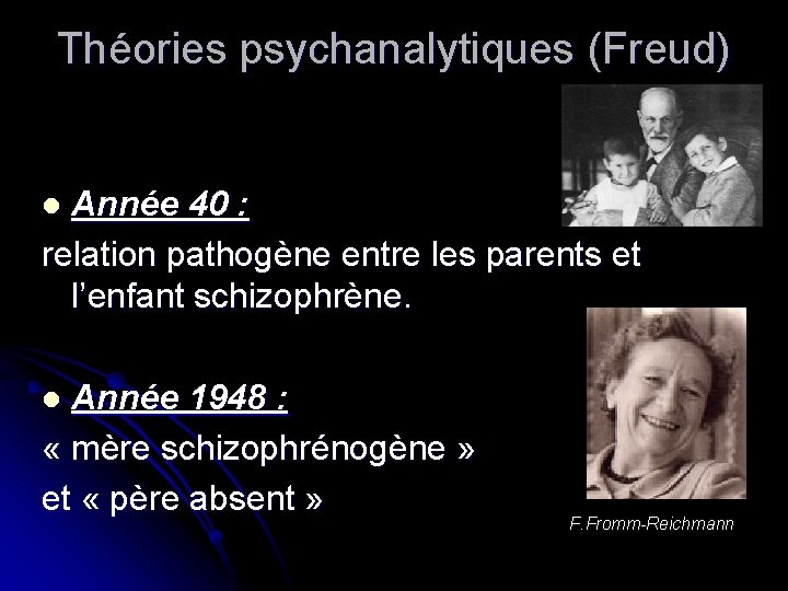 Théories psychanalytiques (Freud) Année 40 : relation pathogène entre les parents et l’enfant schizophrène.