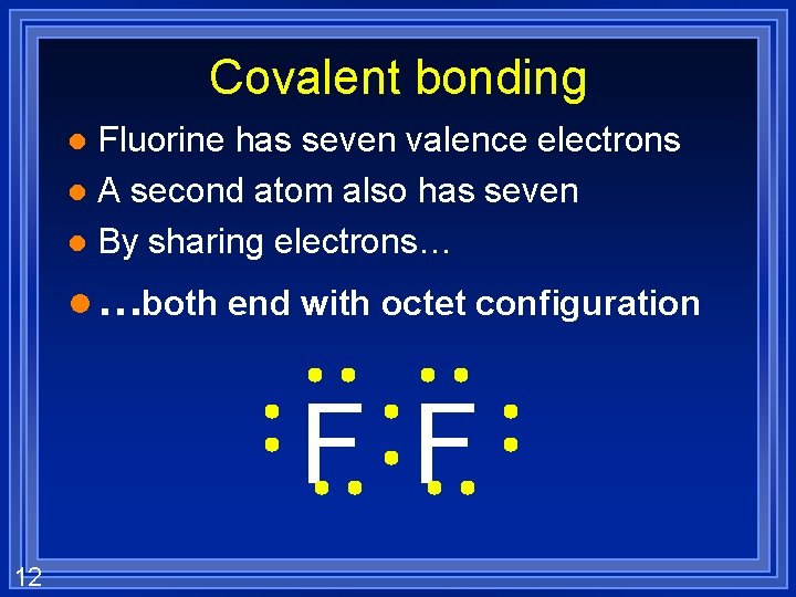Covalent bonding Fluorine has seven valence electrons l A second atom also has seven