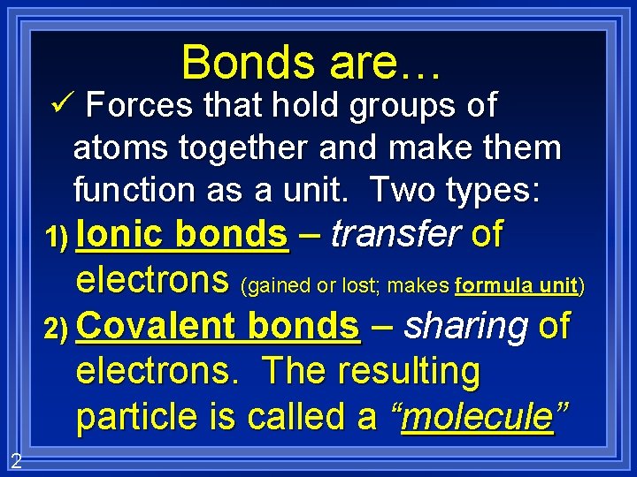 Bonds are… ü Forces that hold groups of atoms together and make them function