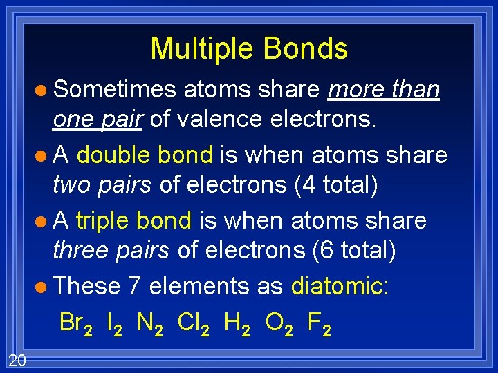 Multiple Bonds l Sometimes atoms share more than one pair of valence electrons. l