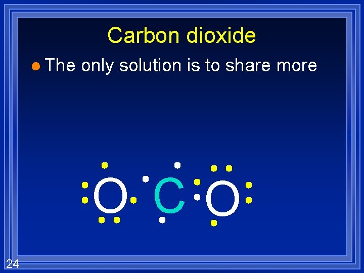 Carbon dioxide l The only solution is to share more O CO 24 