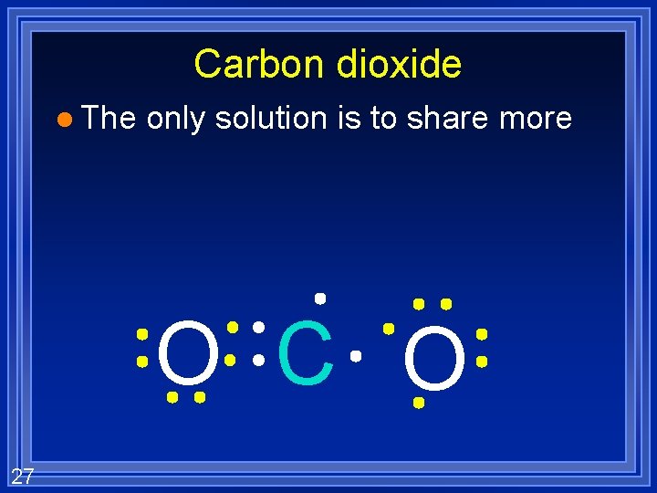 Carbon dioxide l The only solution is to share more O C O 27