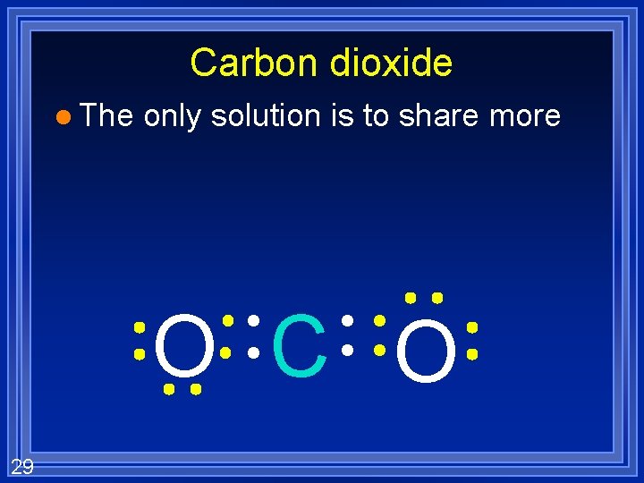 Carbon dioxide l The only solution is to share more O C O 29