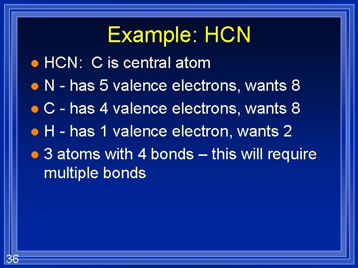 Example: HCN: C is central atom l N - has 5 valence electrons, wants