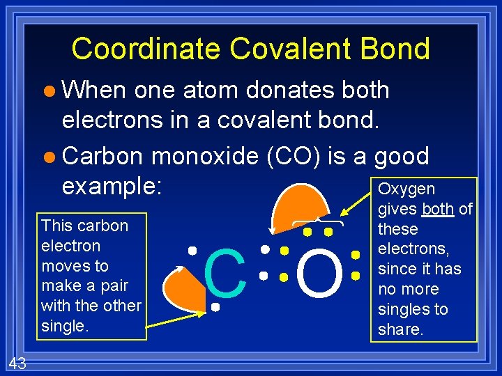 Coordinate Covalent Bond l When one atom donates both electrons in a covalent bond.