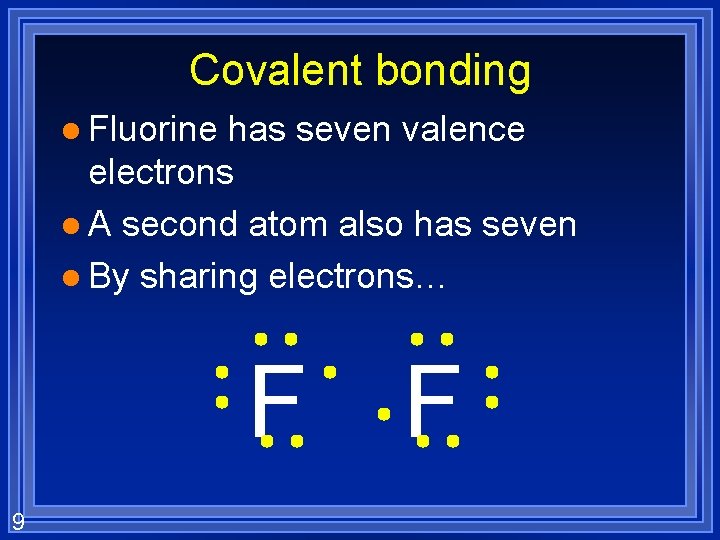 Covalent bonding l Fluorine has seven valence electrons l A second atom also has