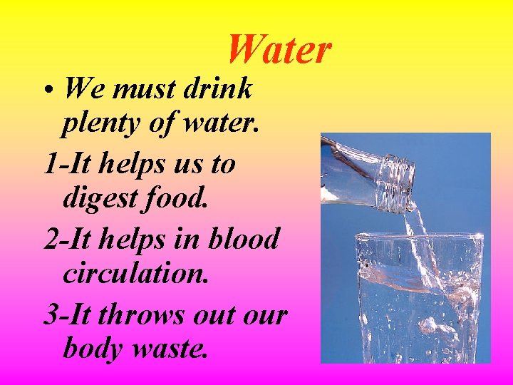 Water • We must drink plenty of water. 1 -It helps us to digest