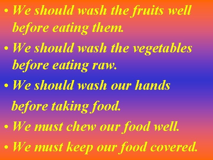  • We should wash the fruits well before eating them. • We should