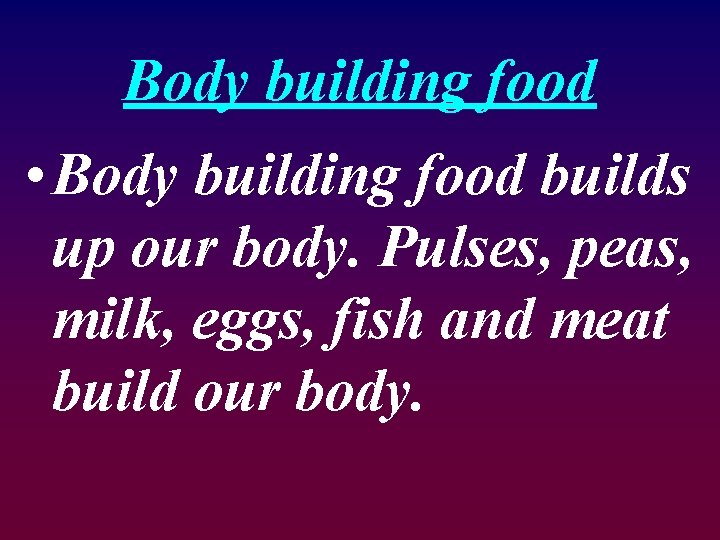 Body building food • Body building food builds up our body. Pulses, peas, milk,