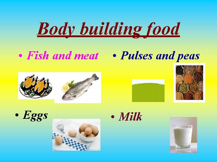 Body building food • Fish and meat • Pulses and peas • Eggs •