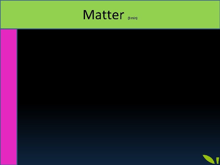 Matter (3 min) 