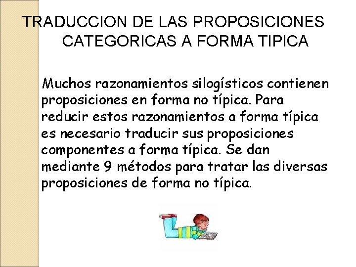 TRADUCCION DE LAS PROPOSICIONES CATEGORICAS A FORMA TIPICA Muchos razonamientos silogísticos contienen proposiciones en